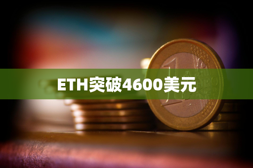 ETH突破4600美元