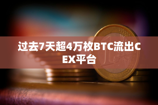 过去7天超4万枚BTC流出CEX平台