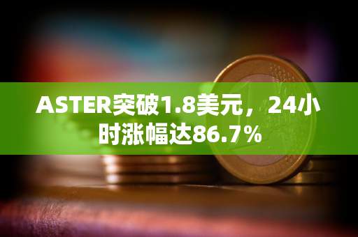 ASTER突破1.8美元，24小时涨幅达86.7%