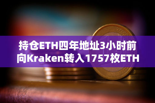 持仓ETH四年地址3小时前向Kraken转入1757枚ETH