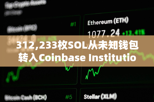 312,233枚SOL从未知钱包转入Coinbase Institutional，价值超7500万美元