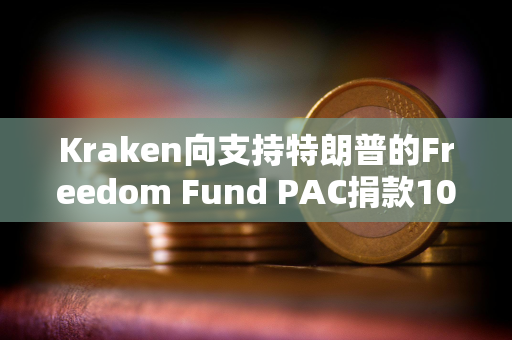 Kraken向支持特朗普的Freedom Fund PAC捐款100万美元
