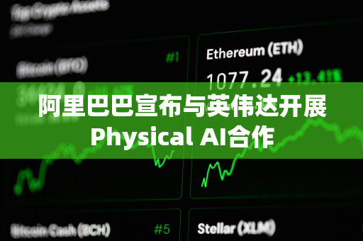 阿里巴巴宣布与英伟达开展Physical AI合作