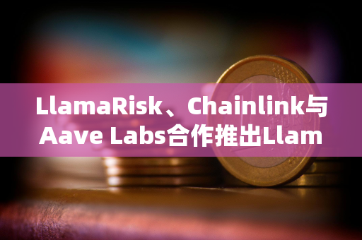 LlamaRisk、Chainlink与Aave Labs合作推出LlamaGuard NAV