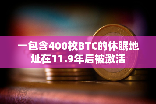 一包含400枚BTC的休眠地址在11.9年后被激活
