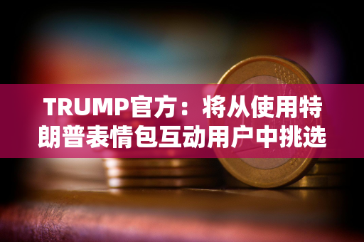 TRUMP官方：将从使用特朗普表情包互动用户中挑选1位幸运者参加晚宴