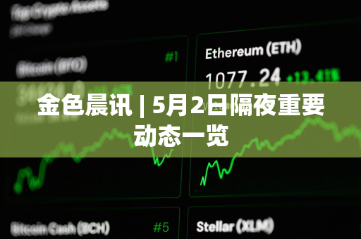金色晨讯 | 5月2日隔夜重要动态一览