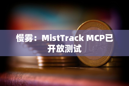 慢雾：MistTrack MCP已开放测试