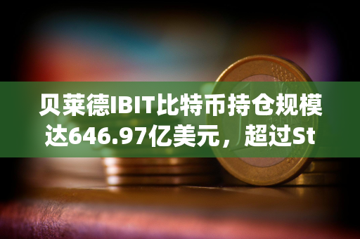 贝莱德IBIT比特币持仓规模达646.97亿美元，超过Strategy
