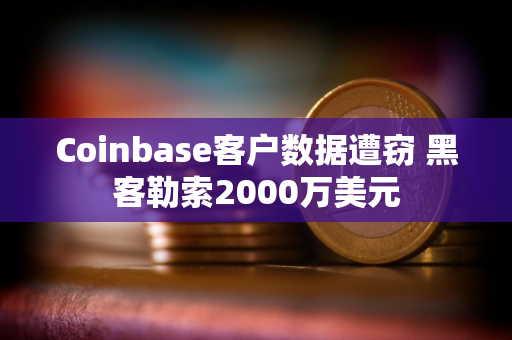 Coinbase客户数据遭窃 黑客勒索2000万美元