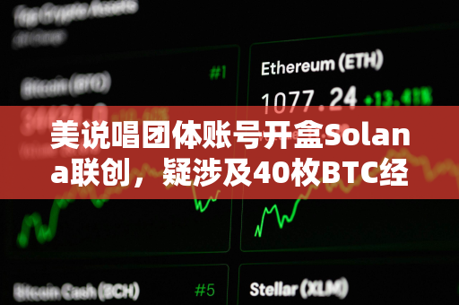 美说唱团体账号开盒Solana联创,疑涉及40枚BTC经济纠纷,尚未确定是否为黑客攻击 美说唱团体账号开盒Solana联创,疑涉及40枚BTC经济纠纷,尚未确定是否为黑客攻击