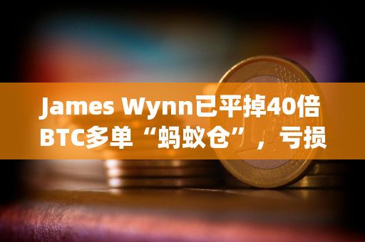 James Wynn已平掉40倍BTC多单“蚂蚁仓”，亏损70.71美元