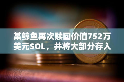 某鲸鱼再次赎回价值752万美元SOL，并将大部分存入Binance