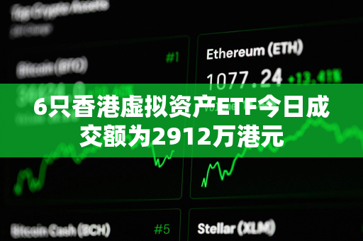 6只香港虚拟资产ETF今日成交额为2912万港元