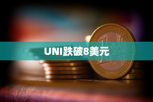 UNI跌破8美元