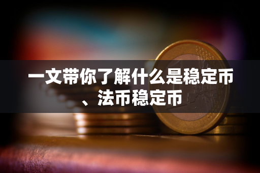 一文带你了解什么是稳定币、法币稳定币