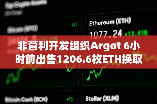 非营利开发组织Argot 6小时前出售1206.6枚ETH换取361万美元