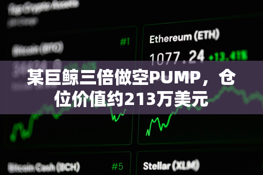 某巨鲸三倍做空PUMP，仓位价值约213万美元