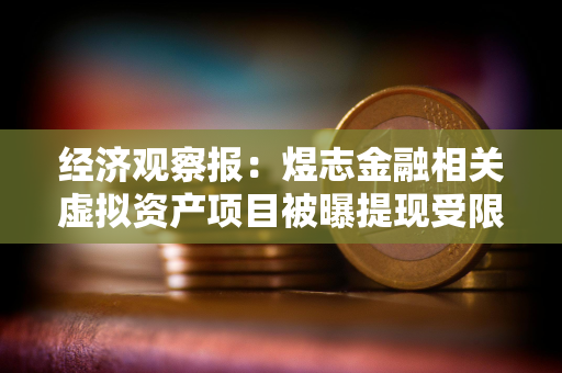 经济观察报：煜志金融相关虚拟资产项目被曝提现受限，多地已发布风险提示