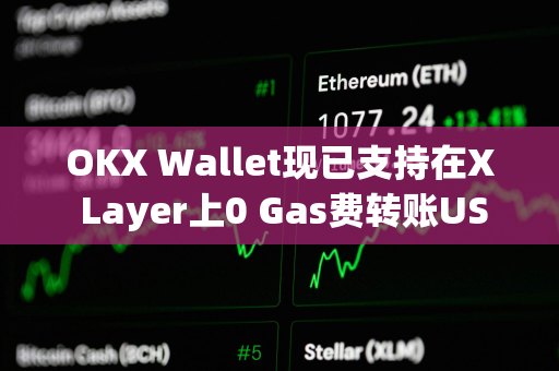 OKX Wallet现已支持在X Layer上0 Gas费转账USDT与USDC