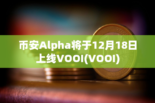 币安Alpha将于12月18日上线VOOI(VOOI)