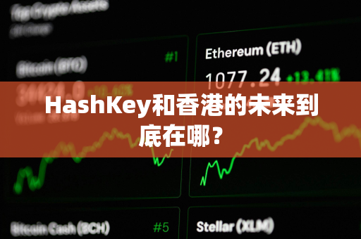 HashKey和香港的未来到底在哪？