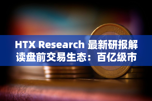 HTX Research 最新研报解读盘前交易生态：百亿级市场如何重塑Web3资产起跑线