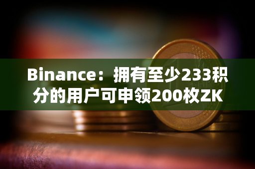 Binance：拥有至少233积分的用户可申领200枚ZKP代币的空投