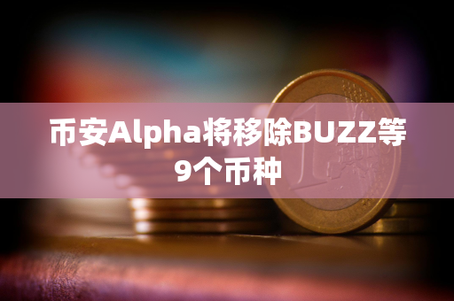 币安Alpha将移除BUZZ等9个币种