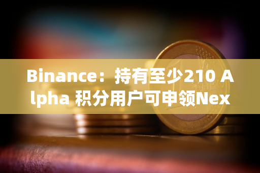 Binance：持有至少210 Alpha 积分用户可申领Nexus(NEX)空投