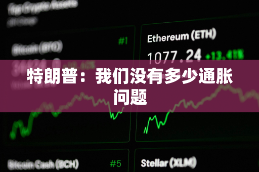 特朗普:我们没有多少通胀问题 特朗普:我们没有多少通胀问题