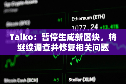 Taiko：暂停生成新区块，将继续调查并修复相关问题