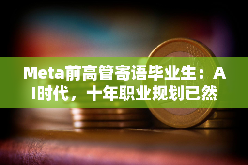 Meta前高管寄语毕业生：AI时代，十年职业规划已然过时