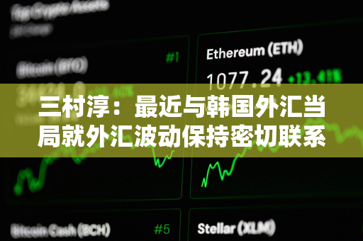 三村淳：最近与韩国外汇当局就外汇波动保持密切联系