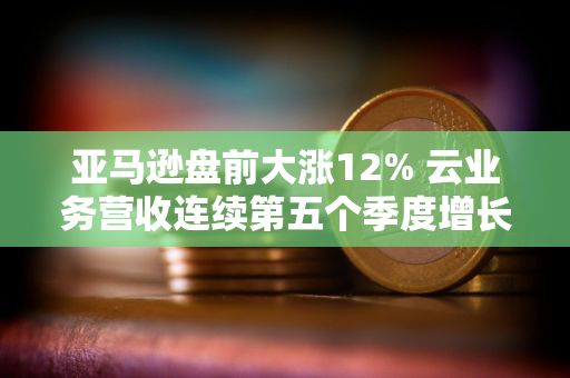 亚马逊盘前大涨12% 云业务营收连续第五个季度增长 亚马逊盘前大涨12% 云业务营收连续第五个季度增长