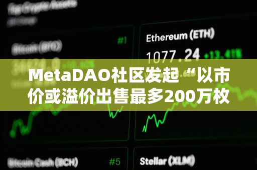 MetaDAO社区发起“以市价或溢价出售最多200万枚META”提案