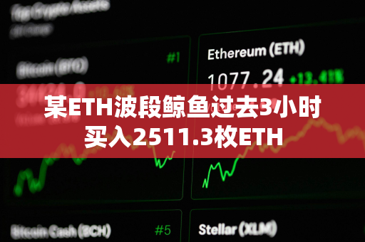 某ETH波段鲸鱼过去3小时买入2511.3枚ETH