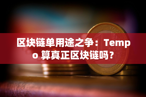 区块链单用途之争：Tempo 算真正区块链吗？