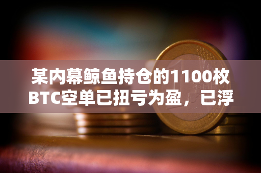 某内幕鲸鱼持仓的1100枚BTC空单已扭亏为盈，已浮盈34.5万美元