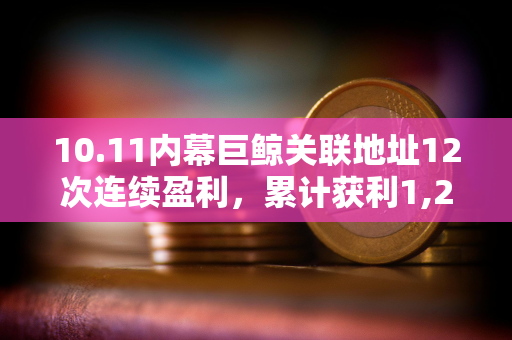 10.11内幕巨鲸关联地址12次连续盈利，累计获利1,263.4万美元