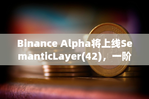 Binance Alpha将上线SemanticLayer(42),一阶段空投门槛210分 Binance Alpha将上线SemanticLayer(42),一阶段空投门槛210分
