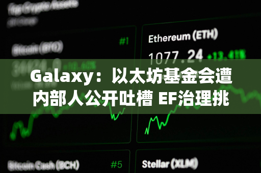 Galaxy：以太坊基金会遭内部人公开吐槽 EF治理挑战在哪里