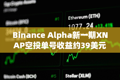 Binance Alpha新一期XNAP空投单号收益约39美元