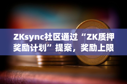 ZKsync社区通过“ZK质押奖励计划”提案，奖励上限为3750万枚ZK