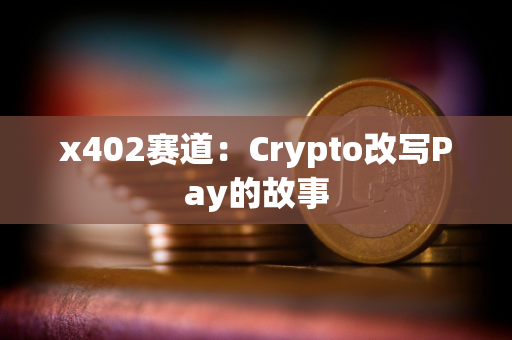 x402赛道：Crypto改写Pay的故事