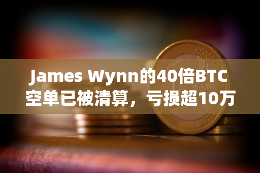 James Wynn的40倍BTC空单已被清算，亏损超10万美元