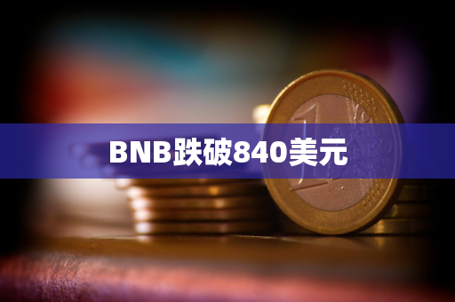BNB跌破840美元