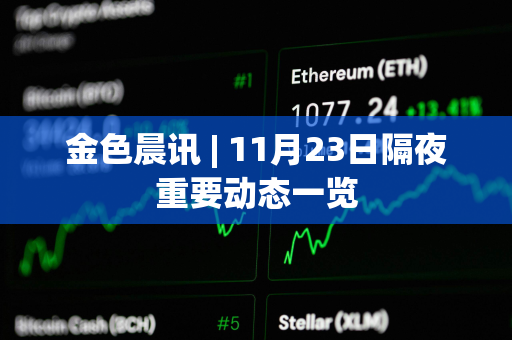 金色晨讯 | 11月23日隔夜重要动态一览