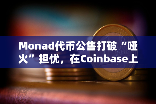 Monad代币公售打破“哑火”担忧，在Coinbase上将以超额认购结束