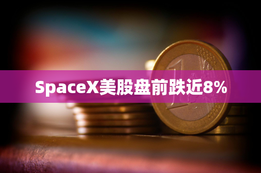 SpaceX美股盘前跌近8%